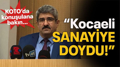 KOTO’da konuşulana bakın… “Kocaeli sanayiye doydu!”